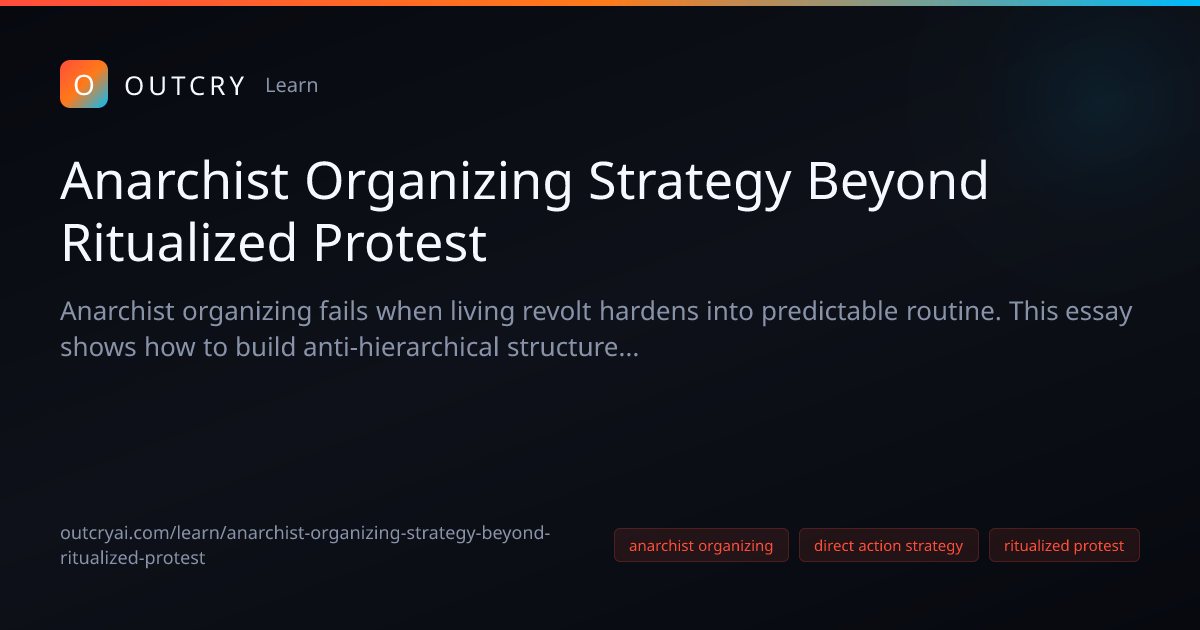 Anarchist Organizing Beyond Ritualized Protest for Activists - Outcry AI